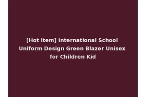 [Hot Item] International School Uniform Design Green Blazer Unisex for Children Kid