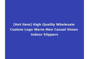 [Hot Item] High Quality Wholesale Custom Logo Warm Men Casual Shoes Indoor Slippers
