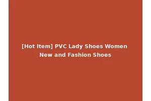 [Hot Item] PVC Lady Shoes Women New and Fashion Shoes