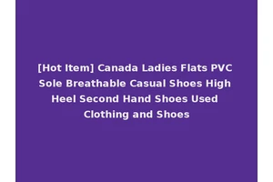 [Hot Item] Canada Ladies Flats PVC Sole Breathable Casual Shoes High Heel Second Hand Shoes Used Clothing and Shoes
