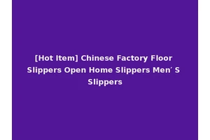 [Hot Item] Chinese Factory Floor Slippers Open Home Slippers Men′ S Slippers
