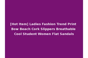[Hot Item] Ladies Fashion Trend Print Bow Beach Cork Slippers Breathable Cool Student Women Flat Sandals