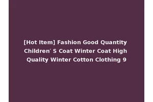 [Hot Item] Fashion Good Quantity Children′ S Coat Winter Coat High Quality Winter Cotton Clothing 9