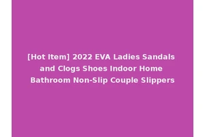 [Hot Item] 2022 EVA Ladies Sandals and Clogs Shoes Indoor Home Bathroom Non-Slip Couple Slippers