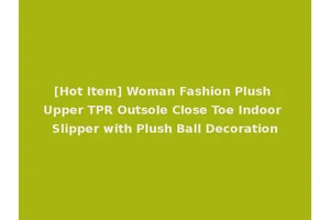 [Hot Item] Woman Fashion Plush Upper TPR Outsole Close Toe Indoor Slipper with Plush Ball Decoration