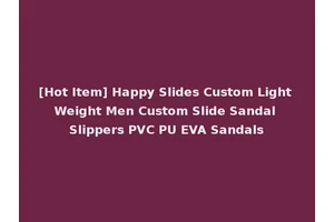 [Hot Item] Happy Slides Custom Light Weight Men Custom Slide Sandal Slippers PVC PU EVA Sandals