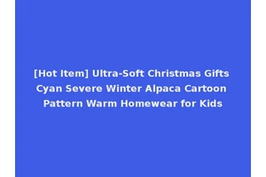 [Hot Item] Ultra-Soft Christmas Gifts Cyan Severe Winter Alpaca Cartoon Pattern Warm Homewear for Kids