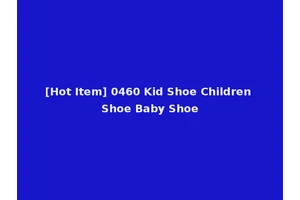 [Hot Item] 0460 Kid Shoe Children Shoe Baby Shoe