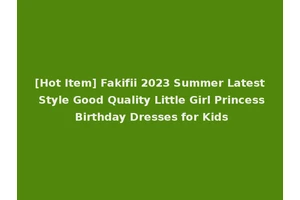 [Hot Item] Fakifii 2023 Summer Latest Style Good Quality Little Girl Princess Birthday Dresses for Kids