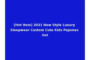 [Hot Item] 2021 New Style Luxury Sleepwear Custom Cute Kids Pajamas Set