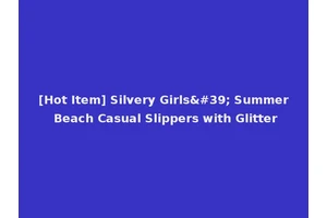 [Hot Item] Silvery Girls' Summer Beach Casual Slippers with Glitter