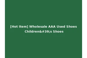 [Hot Item] Wholesale AAA Used Shoes Children's Shoes