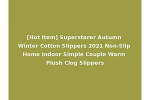 [Hot Item] Superstarer Autumn Winter Cotton Slippers 2021 Non-Slip Home Indoor Simple Couple Warm Plush Clog Slippers