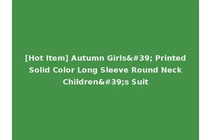 [Hot Item] Autumn Girls' Printed Solid Color Long Sleeve Round Neck Children's Suit