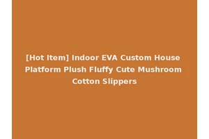 [Hot Item] Indoor EVA Custom House Platform Plush Fluffy Cute Mushroom Cotton Slippers
