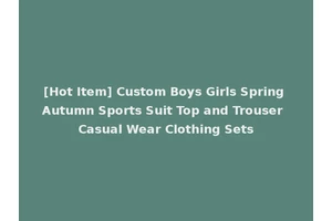 [Hot Item] Custom Boys Girls Spring Autumn Sports Suit Top and Trouser Casual Wear Clothing Sets