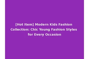 [Hot Item] Modern Kids Fashion Collection: Chic Young Fashion Styles for Every Occasion