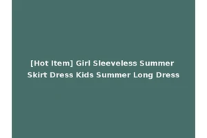 [Hot Item] Girl Sleeveless Summer Skirt Dress Kids Summer Long Dress