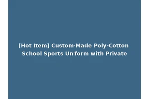 [Hot Item] Custom-Made Poly-Cotton School Sports Uniform with Private