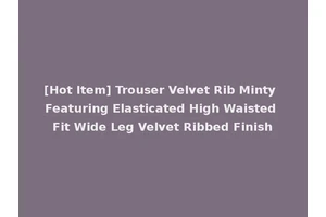 [Hot Item] Trouser Velvet Rib Minty Featuring Elasticated High Waisted Fit Wide Leg Velvet Ribbed Finish