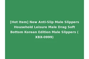 [Hot Item] New Anti-Slip Male Slippers Household Leisure Male Drag Soft Bottom Korean Edition Male Slippers (XBX-0999)