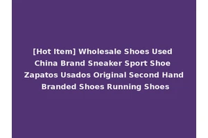 [Hot Item] Wholesale Shoes Used China Brand Sneaker Sport Shoe Zapatos Usados Original Second Hand Branded Shoes Running Shoes