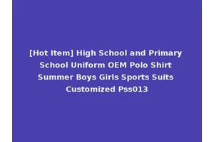 [Hot Item] High School and Primary School Uniform OEM Polo Shirt Summer Boys Girls Sports Suits Customized Pss013