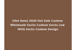 [Hot Item] 2020 Hot Sale Custom Wholesale Socks Custom Socks Low MOQ Socks Custom Design