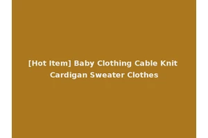 [Hot Item] Baby Clothing Cable Knit Cardigan Sweater Clothes