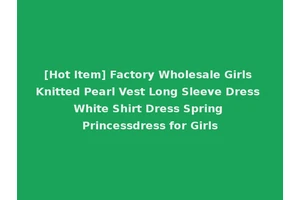 [Hot Item] Factory Wholesale Girls Knitted Pearl Vest Long Sleeve Dress White Shirt Dress Spring Princessdress for Girls