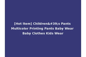 [Hot Item] Children's Pants Multicolor Printing Pants Baby Wear Baby Clothes Kids Wear