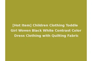 [Hot Item] Children Clothing Toddle Girl Woven Black White Contrast Color Dress Clothing with Quilting Fabric