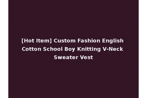[Hot Item] Custom Fashion English Cotton School Boy Knitting V-Neck Sweater Vest