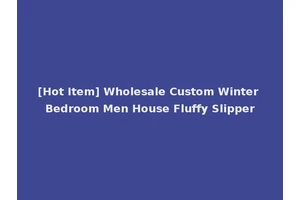 [Hot Item] Wholesale Custom Winter Bedroom Men House Fluffy Slipper