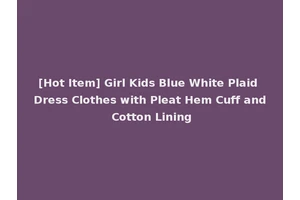 [Hot Item] Girl Kids Blue White Plaid Dress Clothes with Pleat Hem Cuff and Cotton Lining