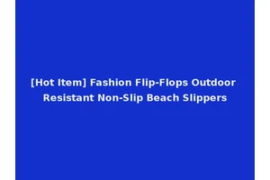 [Hot Item] Fashion Flip-Flops Outdoor Resistant Non-Slip Beach Slippers
