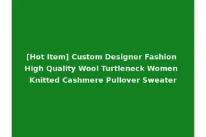 [Hot Item] Custom Designer Fashion High Quality Wool Turtleneck Women Knitted Cashmere Pullover Sweater