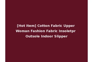 [Hot Item] Cotton Fabric Upper Woman Fashion Fabric Insoletpr Outsole Indoor Slipper