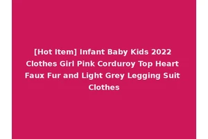 [Hot Item] Infant Baby Kids 2022 Clothes Girl Pink Corduroy Top Heart Faux Fur and Light Grey Legging Suit Clothes