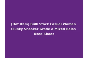 [Hot Item] Bulk Stock Casual Women Clunky Sneaker Grade a Mixed Bales Used Shoes