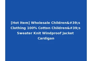 [Hot Item] Wholesale Children's Clothing 100% Cotton Children's Sweater Knit Windproof Jacket Cardigan