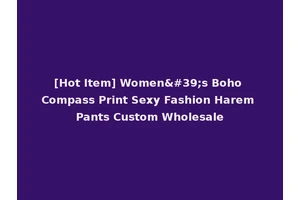 [Hot Item] Women's Boho Compass Print Sexy Fashion Harem Pants Custom Wholesale