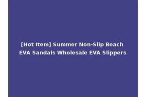 [Hot Item] Summer Non-Slip Beach EVA Sandals Wholesale EVA Slippers