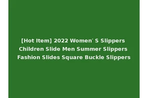 [Hot Item] 2022 Women′ S Slippers Children Slide Men Summer Slippers Fashion Slides Square Buckle Slippers