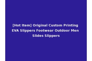 [Hot Item] Original Custom Printing EVA Slippers Footwear Outdoor Men Slides Slippers