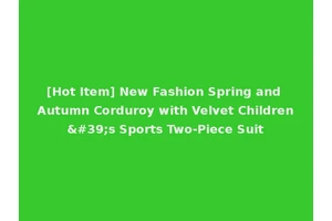 [Hot Item] New Fashion Spring and Autumn Corduroy with Velvet Children's Sports Two-Piece Suit