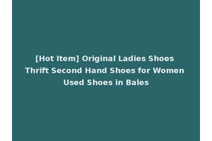 [Hot Item] Original Ladies Shoes Thrift Second Hand Shoes for Women Used Shoes in Bales