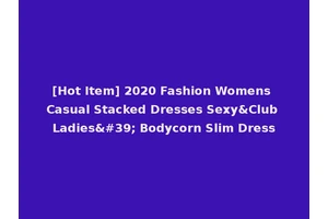 [Hot Item] 2020 Fashion Womens Casual Stacked Dresses Sexy&Club Ladies' Bodycorn Slim Dress