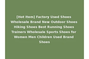 [Hot Item] Factory Used Shoes Wholesale Brand New Outdoor Shoes Hiking Shoes Best Running Shoes Trainers Wholesale Sports Shoes for Women Men Children Used Brand Shoes