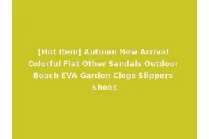 [Hot Item] Autumn New Arrival Colorful Flat Other Sandals Outdoor Beach EVA Garden Clogs Slippers Shoes